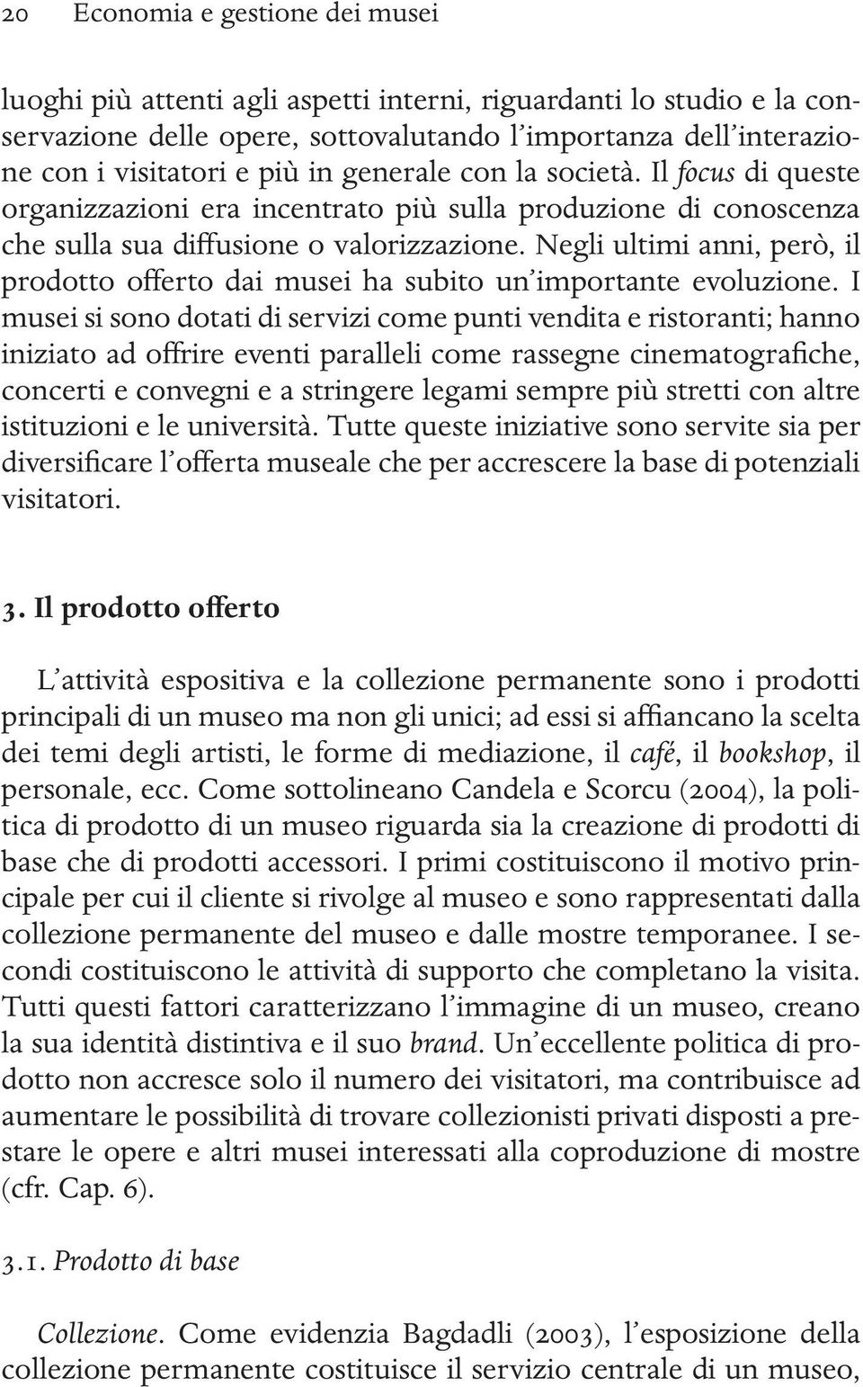 Negli ultimi anni, però, il prodotto offerto dai musei ha subito un importante evoluzione.