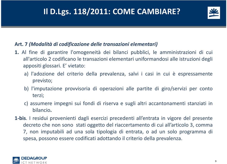 E vietato: a) l'adozione del criterio della prevalenza, salvi i casi in cui è espressamente previsto; b) l'imputazione provvisoria di operazioni alle partite di giro/servizi per conto terzi; c)