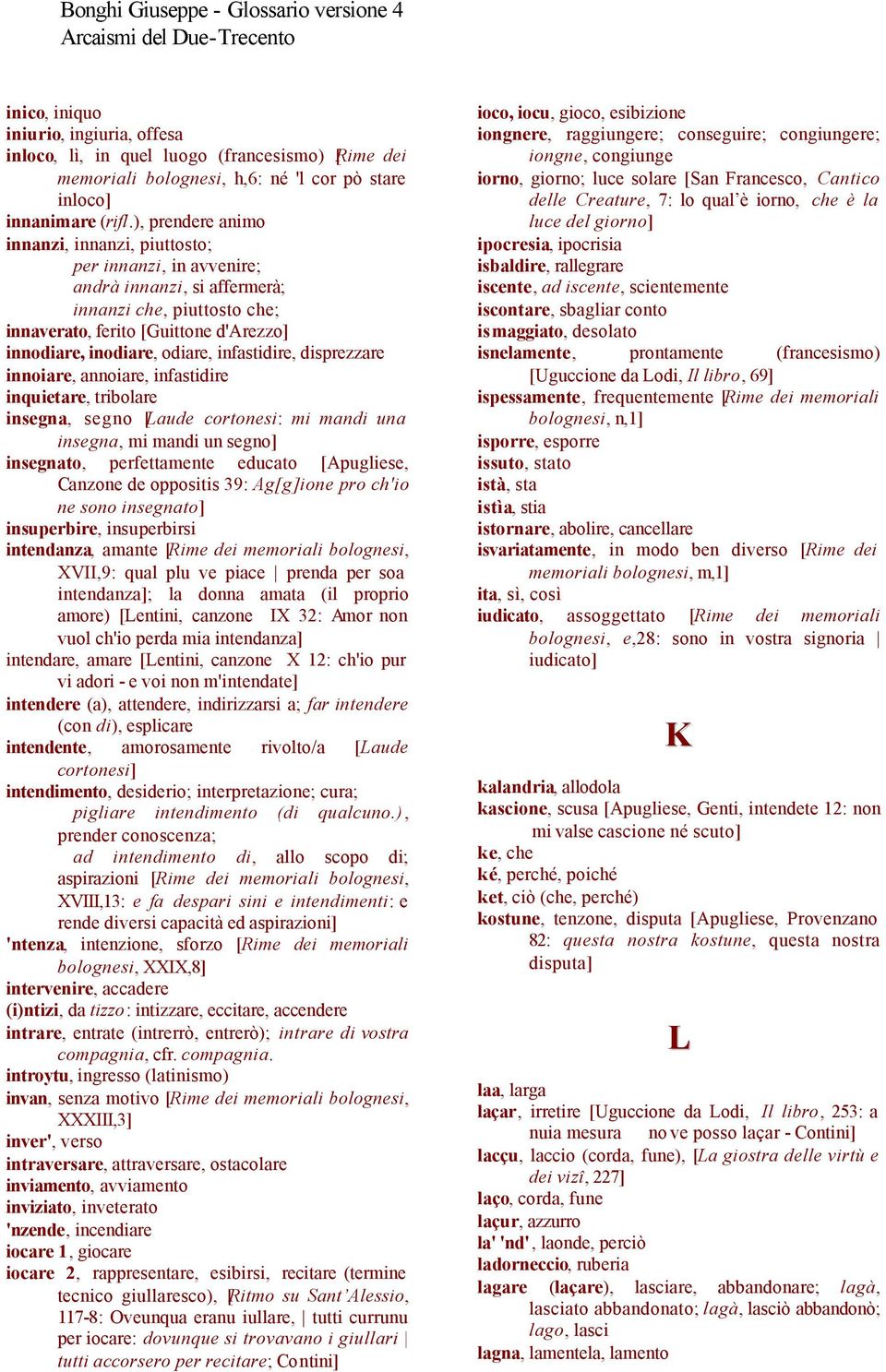 infastidire, disprezzare innoiare, annoiare, infastidire inquietare, tribolare insegna, segno [Laude cortonesi: mi mandi una insegna, mi mandi un segno] insegnato, perfettamente educato [Apugliese,