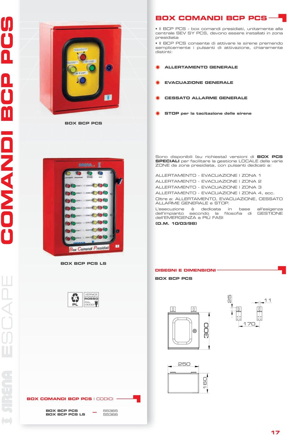 disponibili (su richiesta) versioni di BOX PCS SPECIALI per facilitare la gestione LOCALE delle varie ZONE da zona presidiata, con pulsanti dedicati a: ALLERTAMENTO - EVACUAZIONE ZONA 1 ALLERTAMENTO