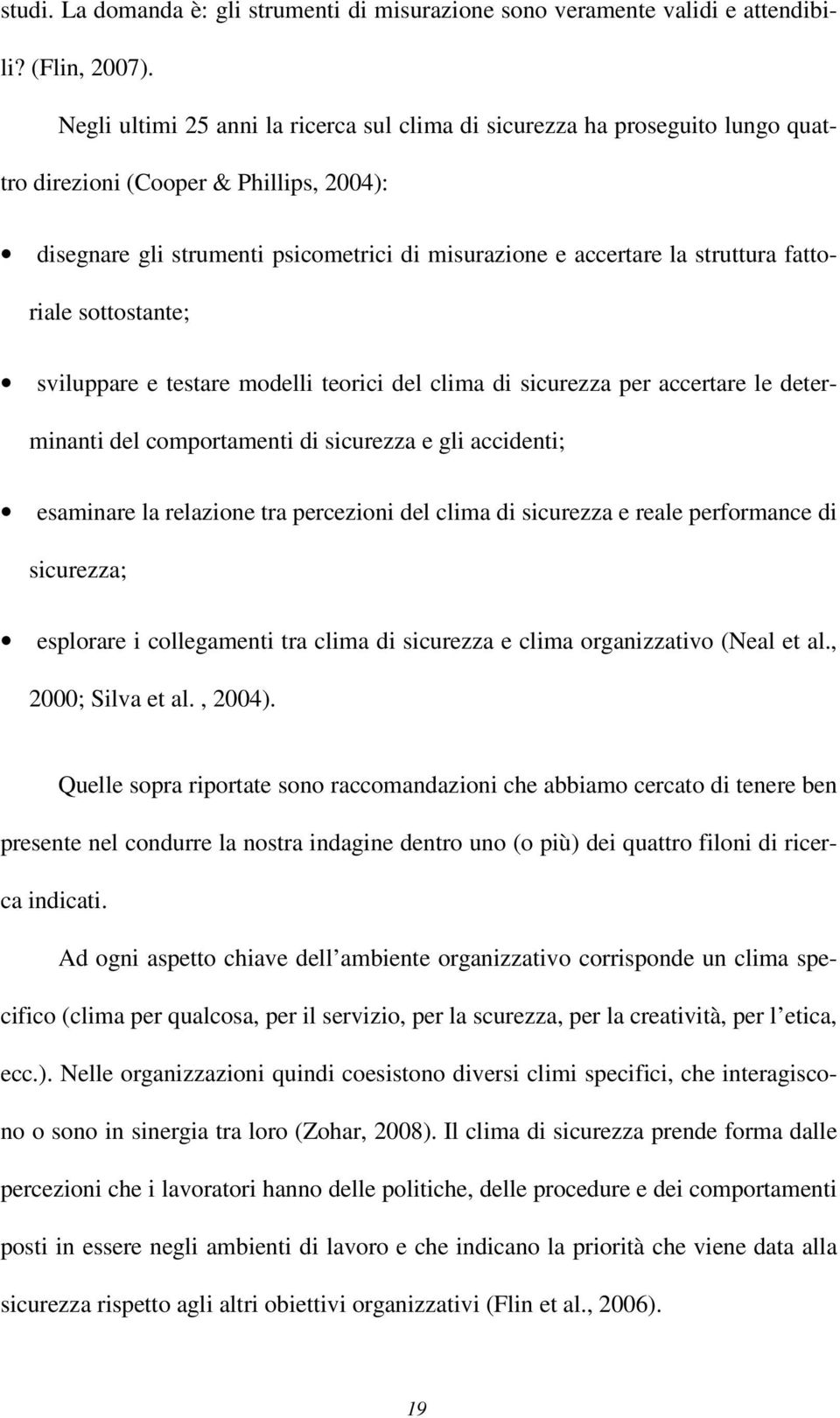 fattoriale sottostante; sviluppare e testare modelli teorici del clima di sicurezza per accertare le determinanti del comportamenti di sicurezza e gli accidenti; esaminare la relazione tra percezioni