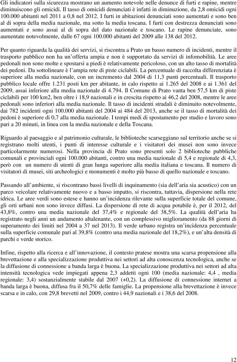 I furti in abitazioni denunciati sono aumentati e sono ben al di sopra della media nazionale, ma sotto la media toscana.