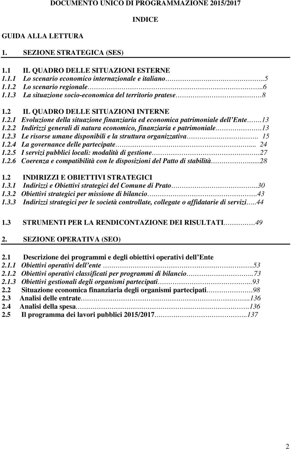 13 1.2.3 Le risorse umane disponibili e la struttura organizzativa. 15 1.2.4 La governance delle partecipate... 24 1.2.5 I servizi pubblici locali: modalità di gestione 27 1.2.6 Coerenza e compatibilità con le disposizioni del Patto di stabilità.