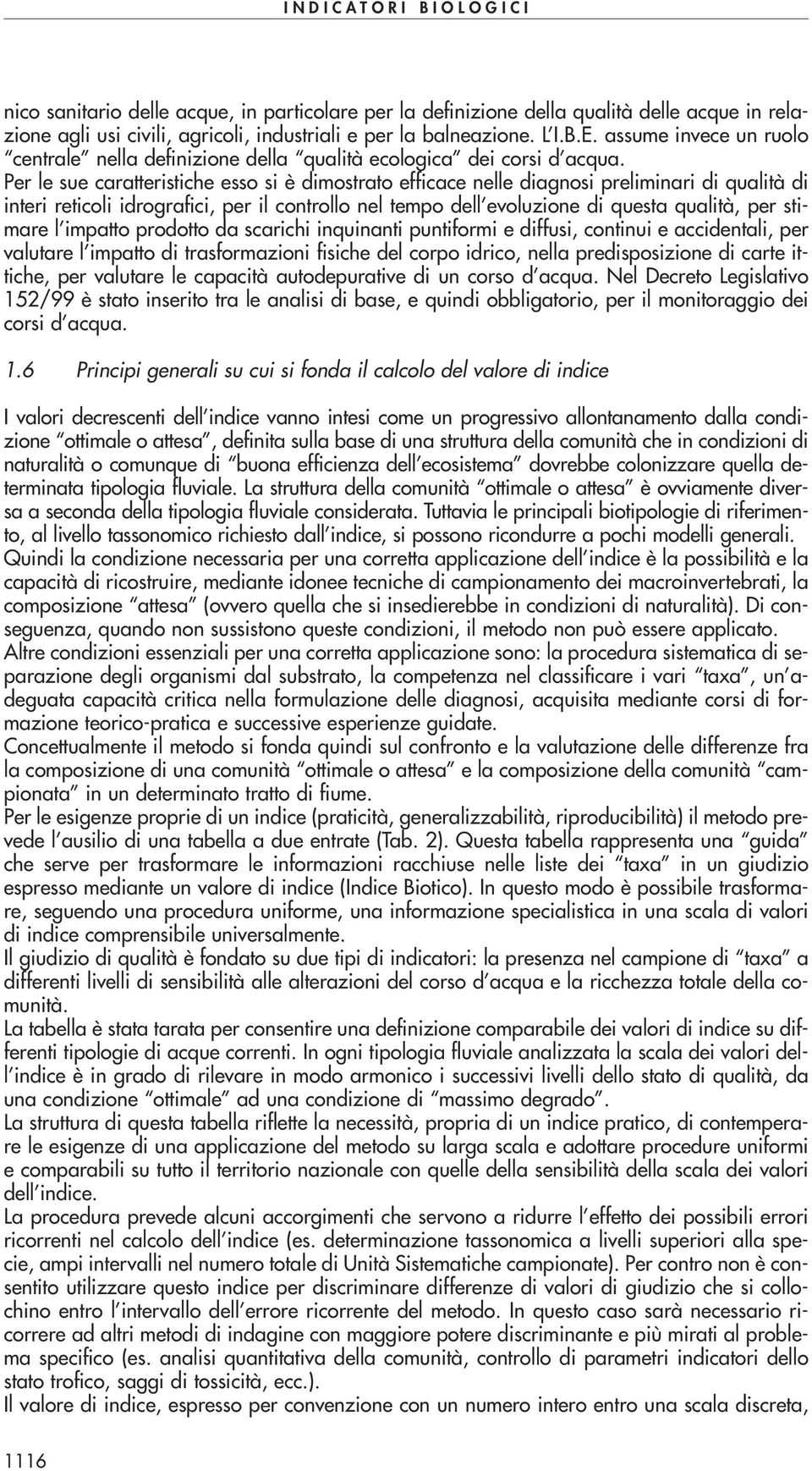 Per le sue caratteristiche esso si è dimostrato efficace nelle diagnosi preliminari di qualità di interi reticoli idrografici, per il controllo nel tempo dell evoluzione di questa qualità, per