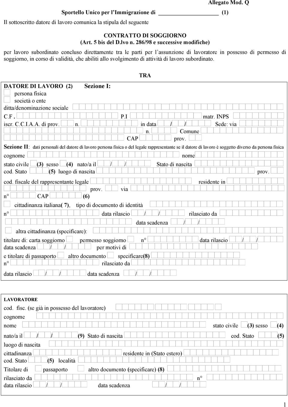 svolgimento di attività di lavoro subordinato. TRA DATORE DI LAVORO (2) Sezione I: persona fisica società o ente ditta/denominazione sociale C.F. P.I matr. INPS iscr. C.C.I.A.A. di prov. n.