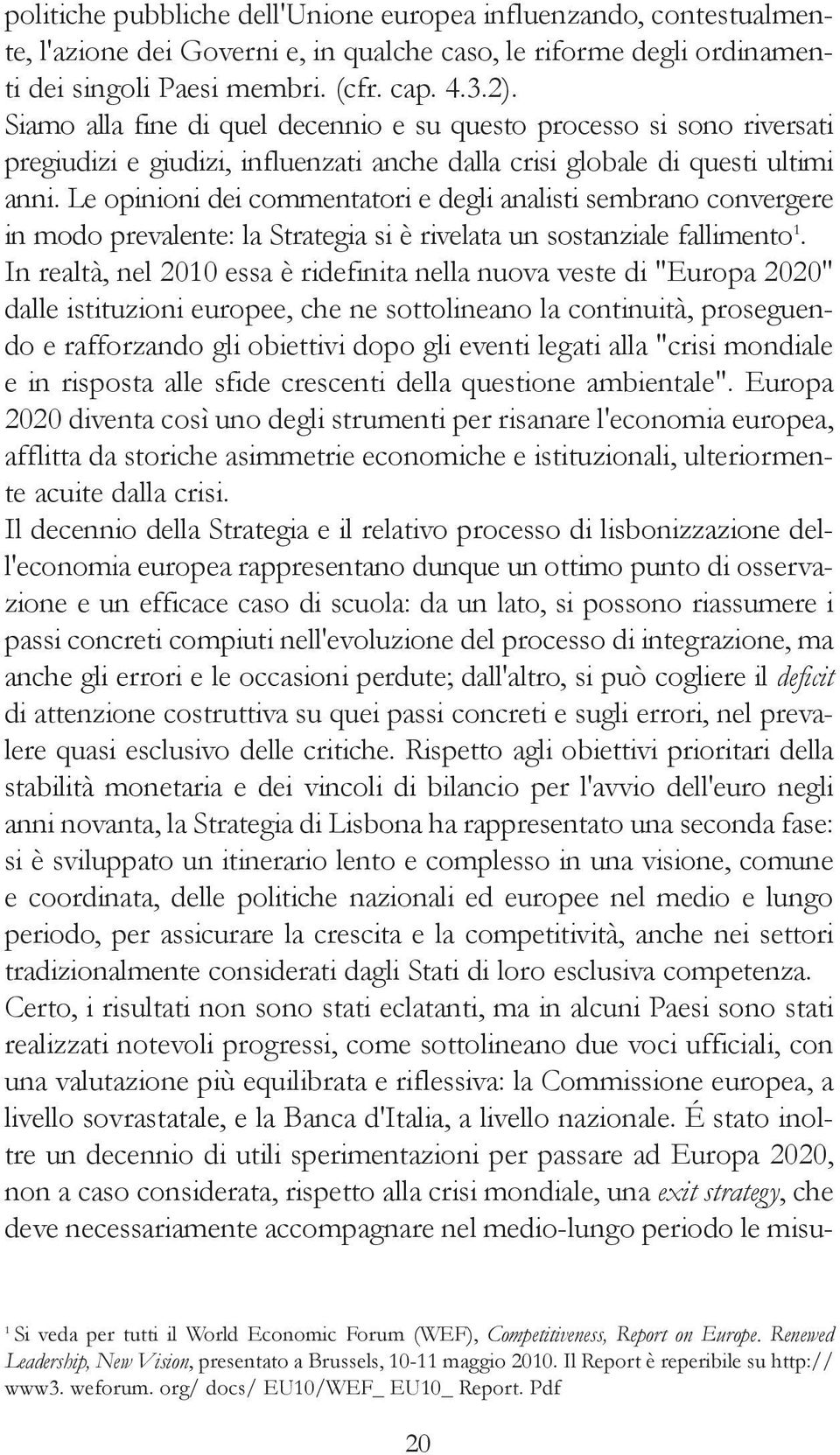 Le opinioni dei commentatori e degli analisti sembrano convergere in modo prevalente: la Strategia si è rivelata un sostanziale fallimento 1.