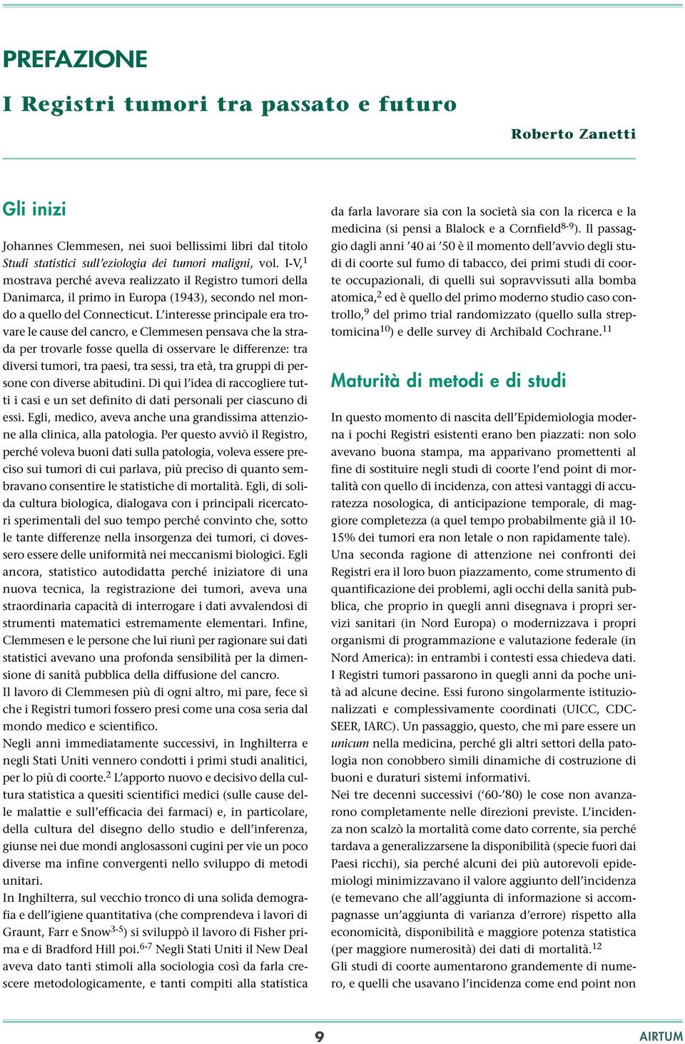 L interesse principale era trovare le cause del cancro, e Clemmesen pensava che la strada per trovarle fosse quella di osservare le differenze: tra diversi tumori, tra paesi, tra sessi, tra età, tra