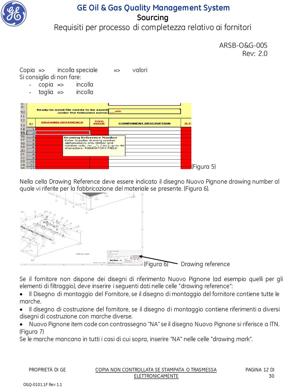 (Figura 6) Drawing reference Se il fornitore non dispone dei disegni di riferimento Nuovo Pignone (ad esempio quelli per gli elementi di filtraggio), deve inserire i seguenti dati nelle celle