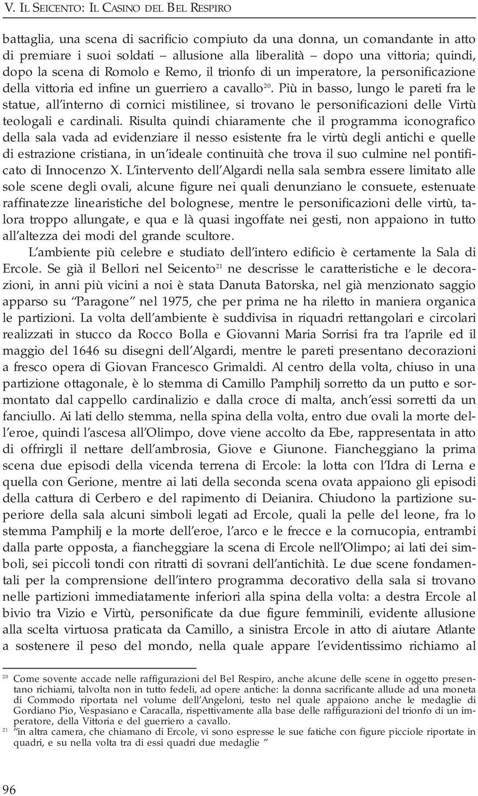 Più in basso, lungo le pareti fra le statue, all interno di cornici mistilinee, si trovano le personificazioni delle Virtù teologali e cardinali.