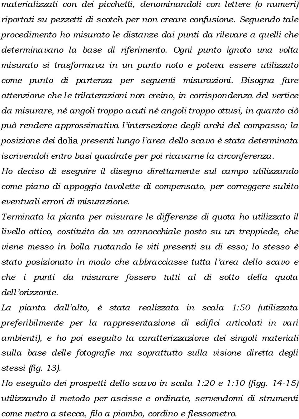 Ogni punto ignoto una volta misurato si trasformava in un punto noto e poteva essere utilizzato come punto di partenza per seguenti misurazioni.