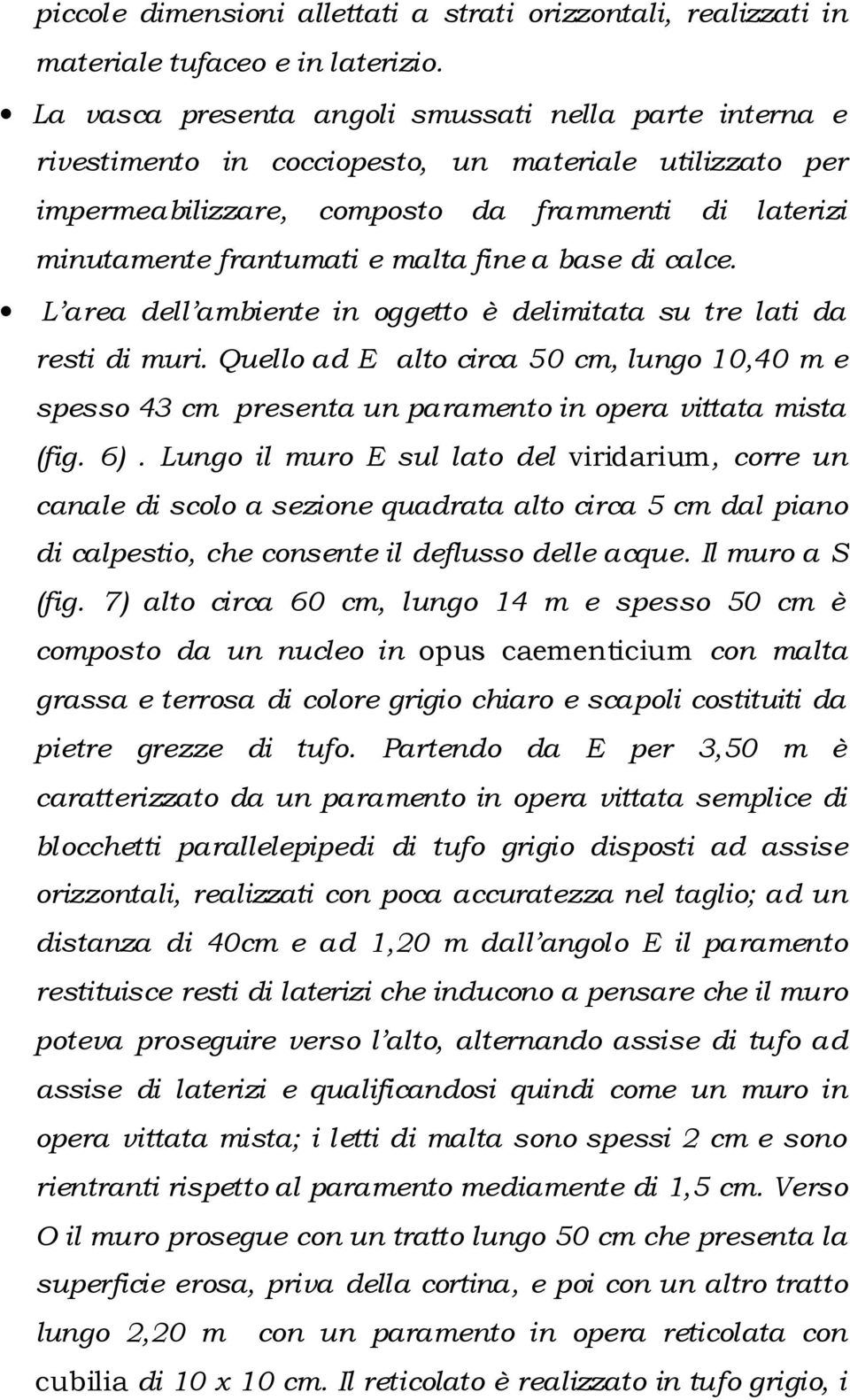 fine a base di calce. L area dell ambiente in oggetto è delimitata su tre lati da resti di muri.