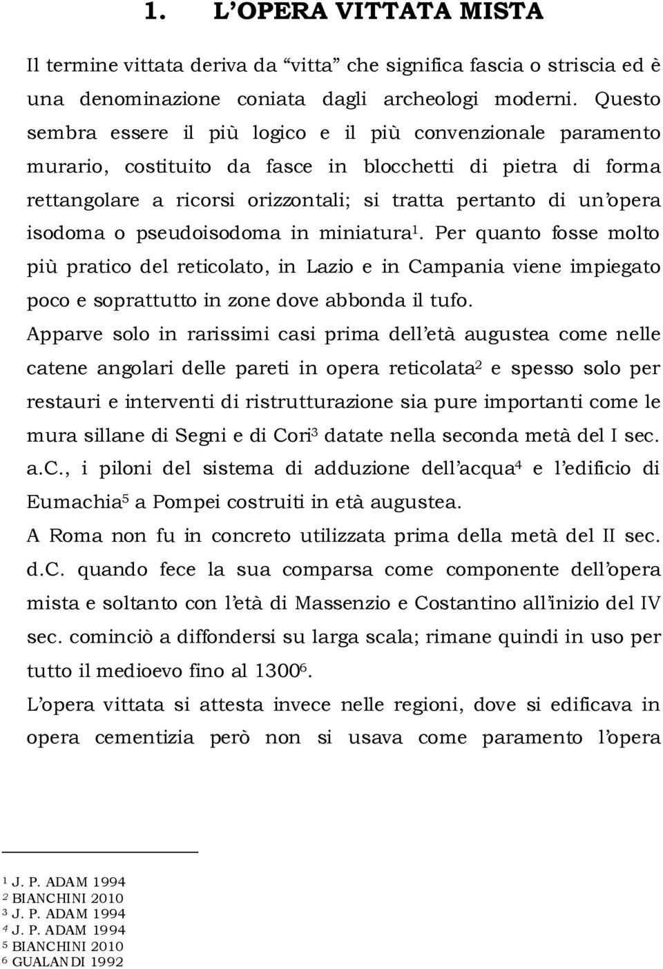 isodoma o pseudoisodoma in miniatura 1. Per quanto fosse molto più pratico del reticolato, in Lazio e in Campania viene impiegato poco e soprattutto in zone dove abbonda il tufo.