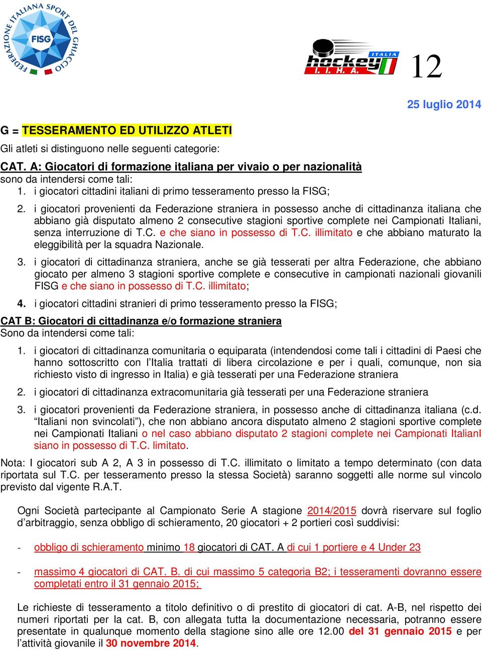 i giocatori provenienti da Federazione straniera in possesso anche di cittadinanza italiana che abbiano già disputato almeno 2 consecutive stagioni sportive complete nei Campionati Italiani, senza