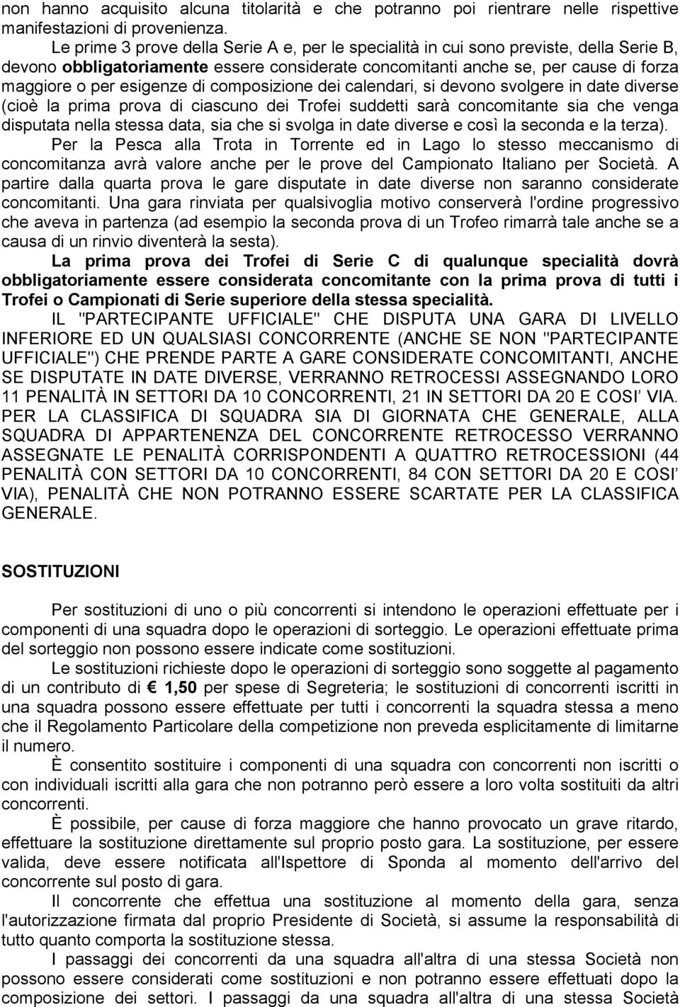 di composizione dei calendari, si devono svolgere in date diverse (cioè la prima prova di ciascuno dei Trofei suddetti sarà concomitante sia che venga disputata nella stessa data, sia che si svolga