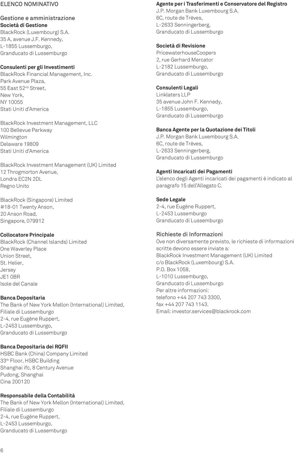 Park Avenue Plaza, 55 East 52 nd Street, New York, NY 10055 Stati Uniti d America BlackRock Investment Management, LLC 100 Bellevue Parkway Wilmington Delaware 19809 Stati Uniti d America BlackRock