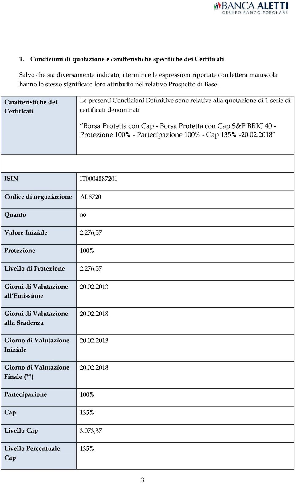 Caratteristiche dei Certificati Le presenti Condizioni Definitive sono relative alla quotazione di 1 serie di certificati denominati Borsa Protetta con Cap - Borsa Protetta con Cap S&P BRIC 40 -