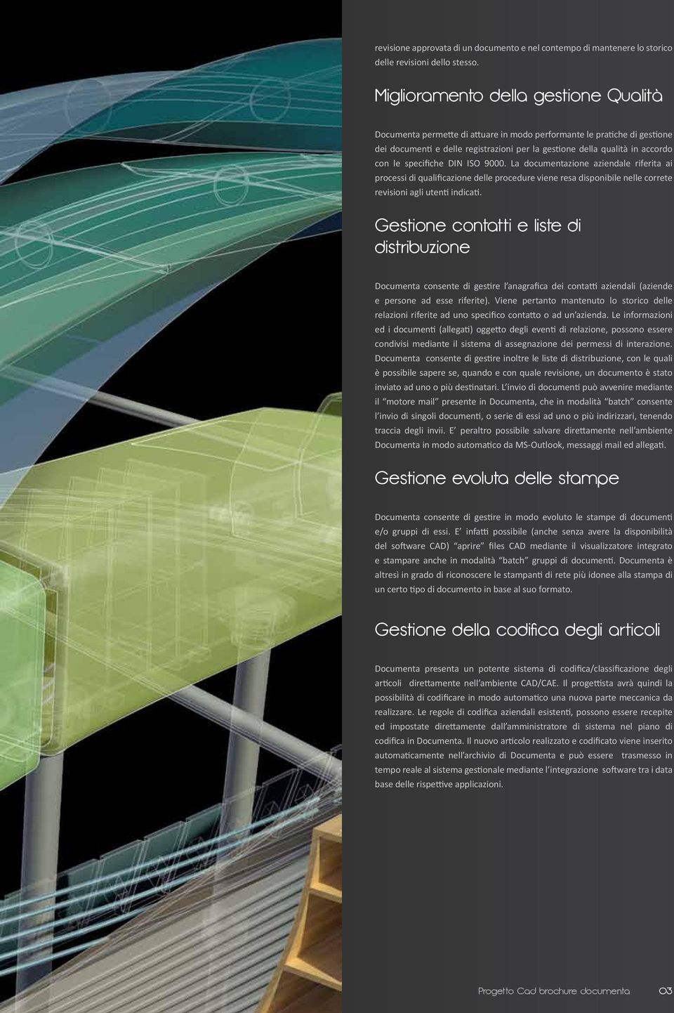 specifiche DIN ISO 9000. La documentazione aziendale riferita ai processi di qualificazione delle procedure viene resa disponibile nelle correte revisioni agli utenti indicati.