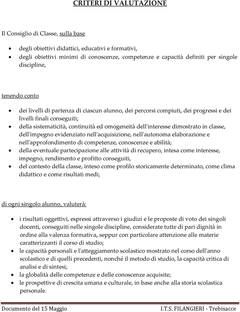 dimostrato in classe, dell'impegno evidenziato nell'acquisizione, nell'autonoma elaborazione e nell'approfondimento di competenze, conoscenze e abilità; della eventuale partecipazione alle attività