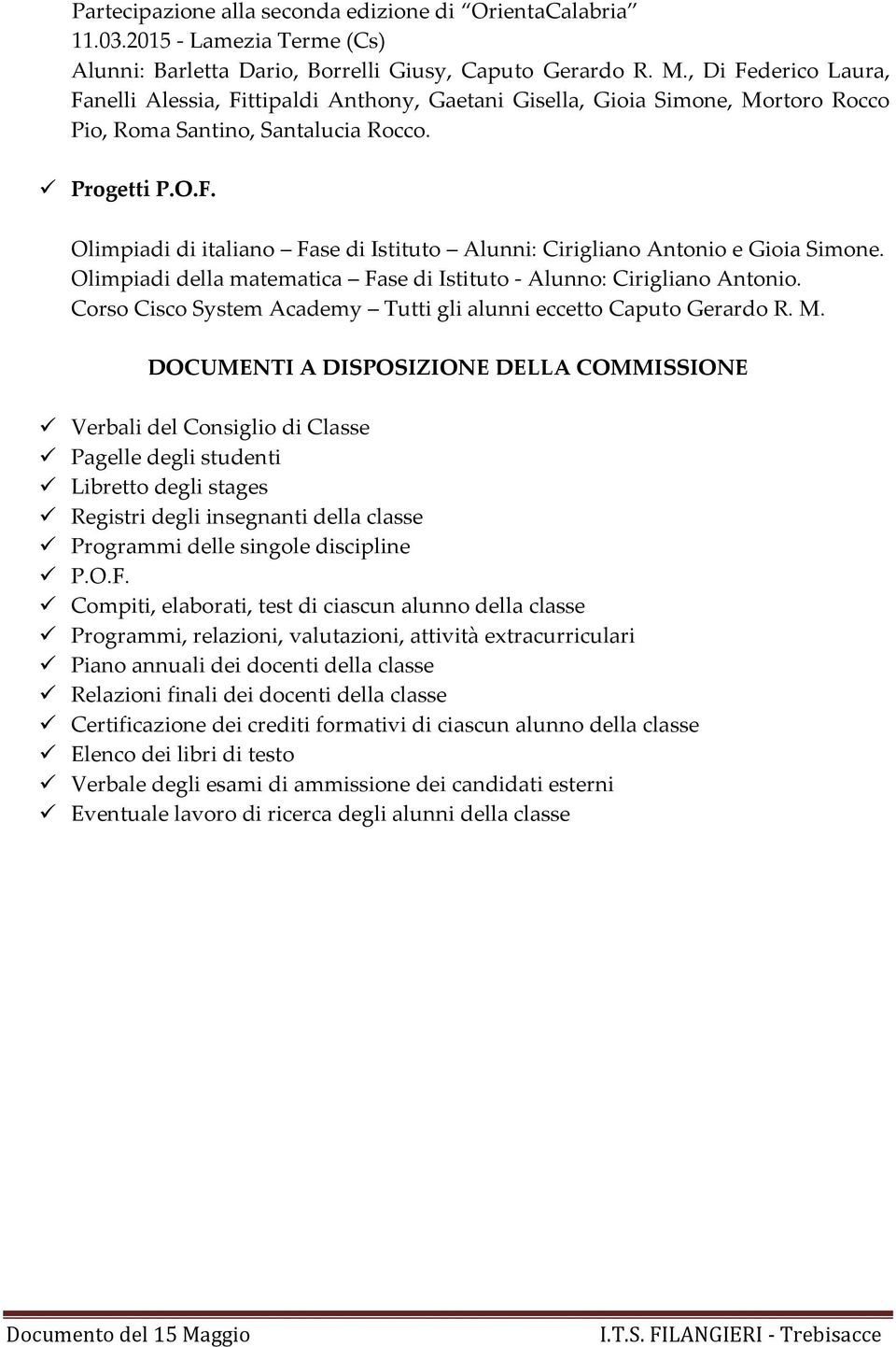 Olimpiadi della matematica Fase di Istituto - Alunno: Cirigliano Antonio. Corso Cisco System Academy Tutti gli alunni eccetto Caputo Gerardo R. M.