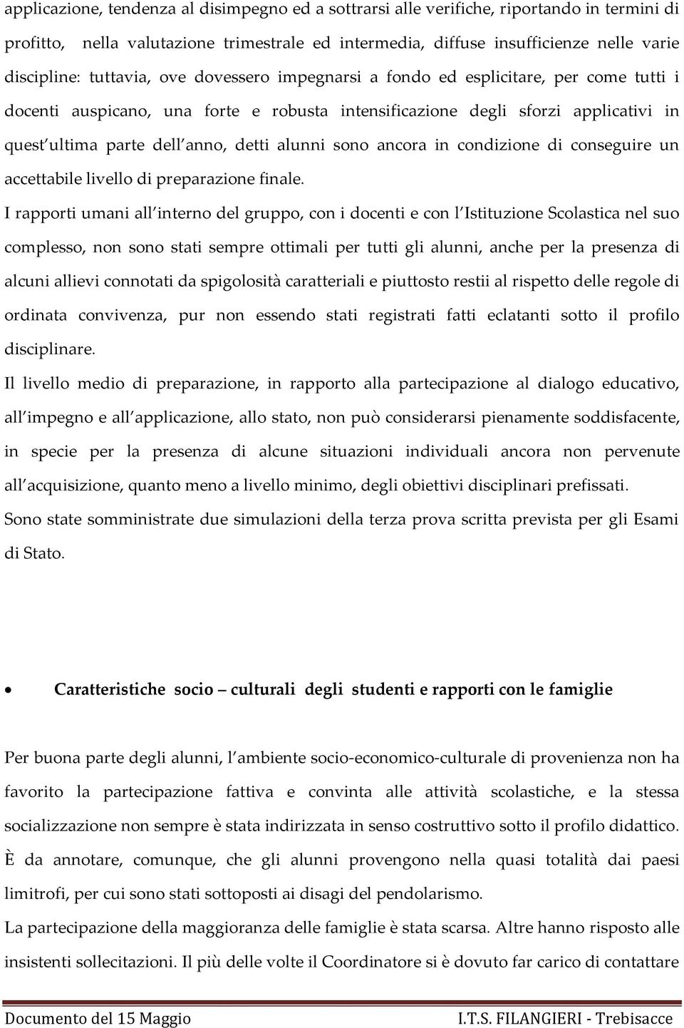 alunni sono ancora in condizione di conseguire un accettabile livello di preparazione finale.