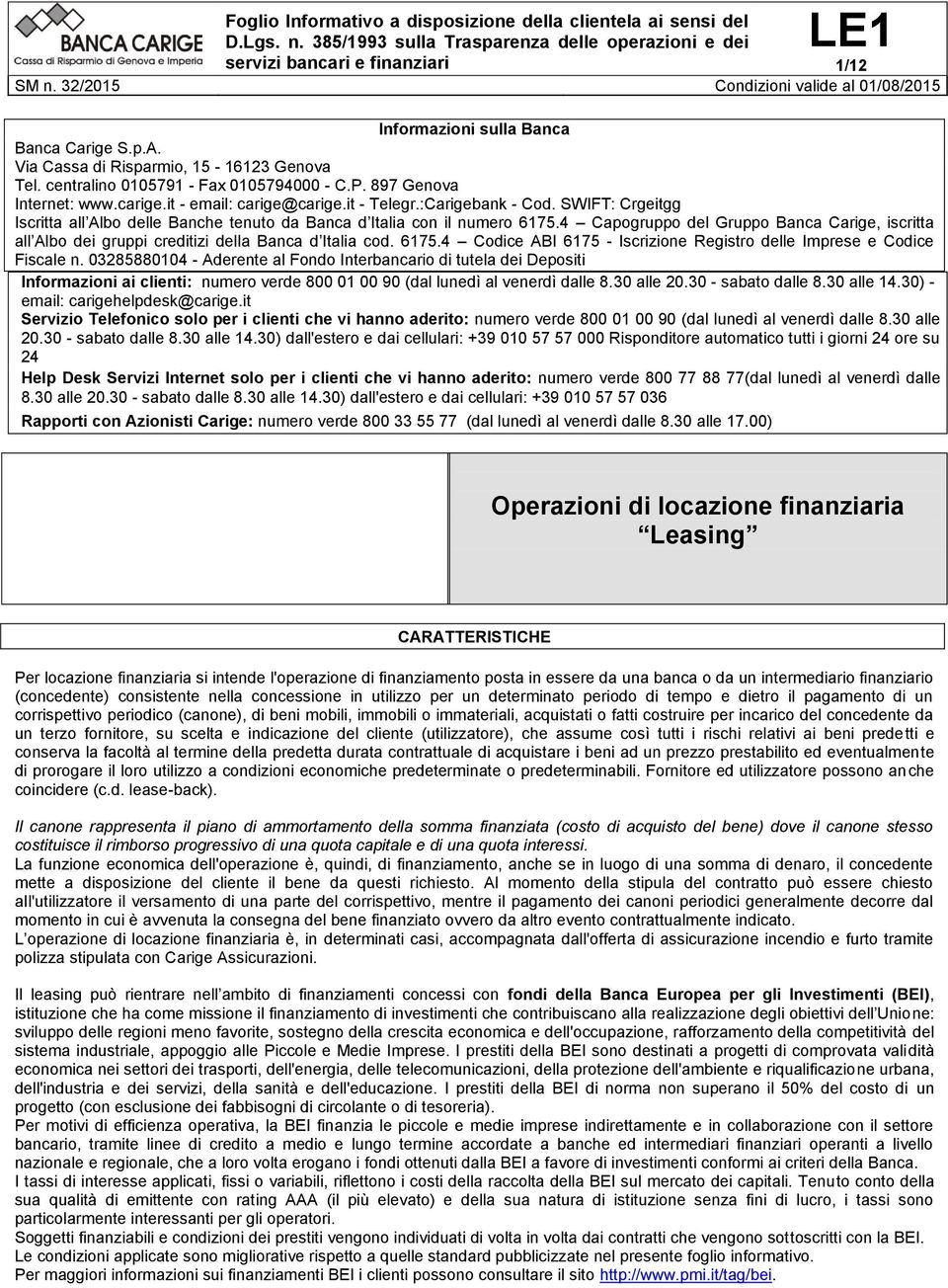 4 Capogruppo del Gruppo Banca Carige, iscritta all Albo dei gruppi creditizi della Banca d Italia cod. 6175.4 Codice ABI 6175 - Iscrizione Registro delle Imprese e Codice Fiscale n.