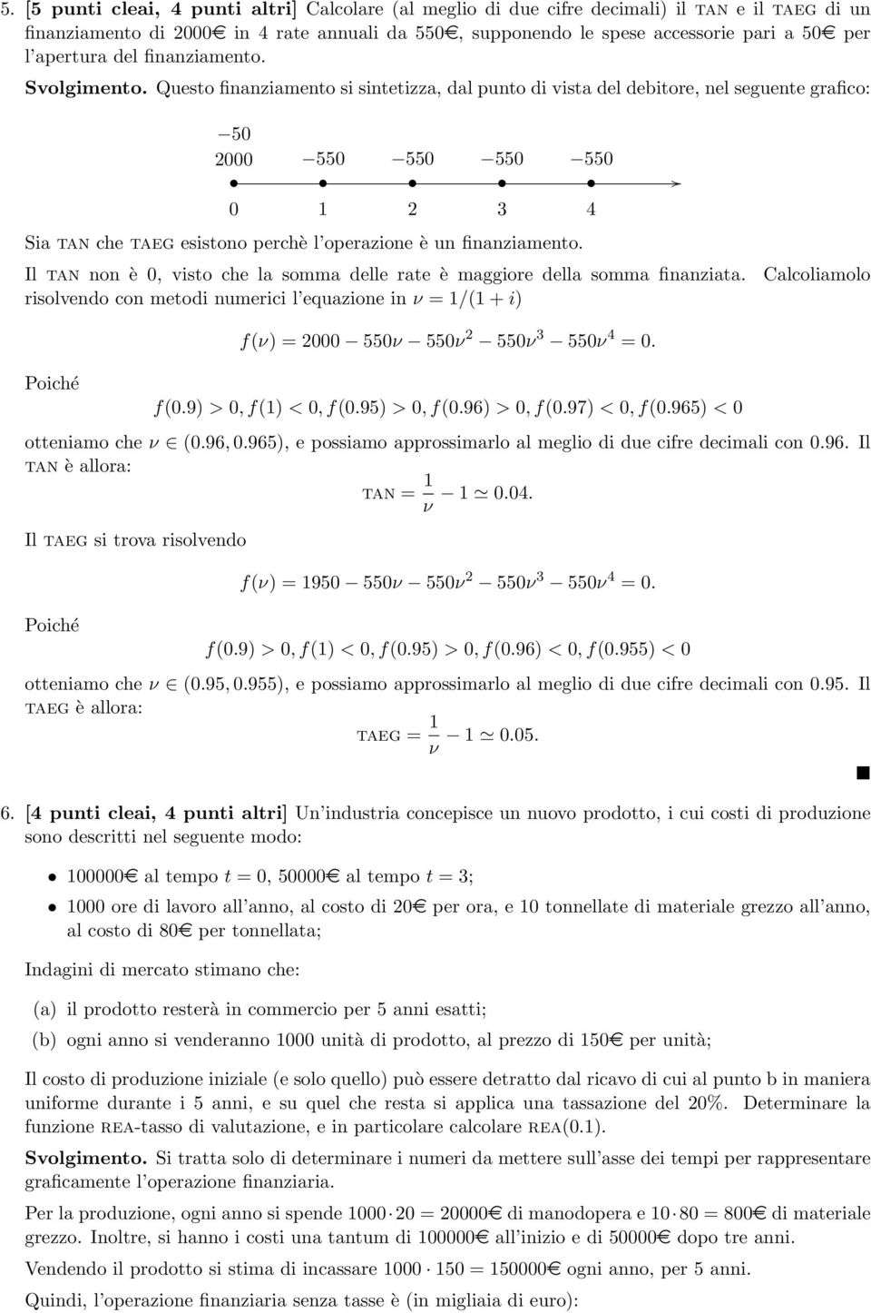 55 Il tan non è, visto che la somma delle rate è maggiore della somma finanziata. risolvendo con metodi numerici l equazione in ν = /( + i) Calcoliamolo Poiché f(ν) = 55ν 55ν 55ν 55ν =. f(.9) >, f() <, f(.