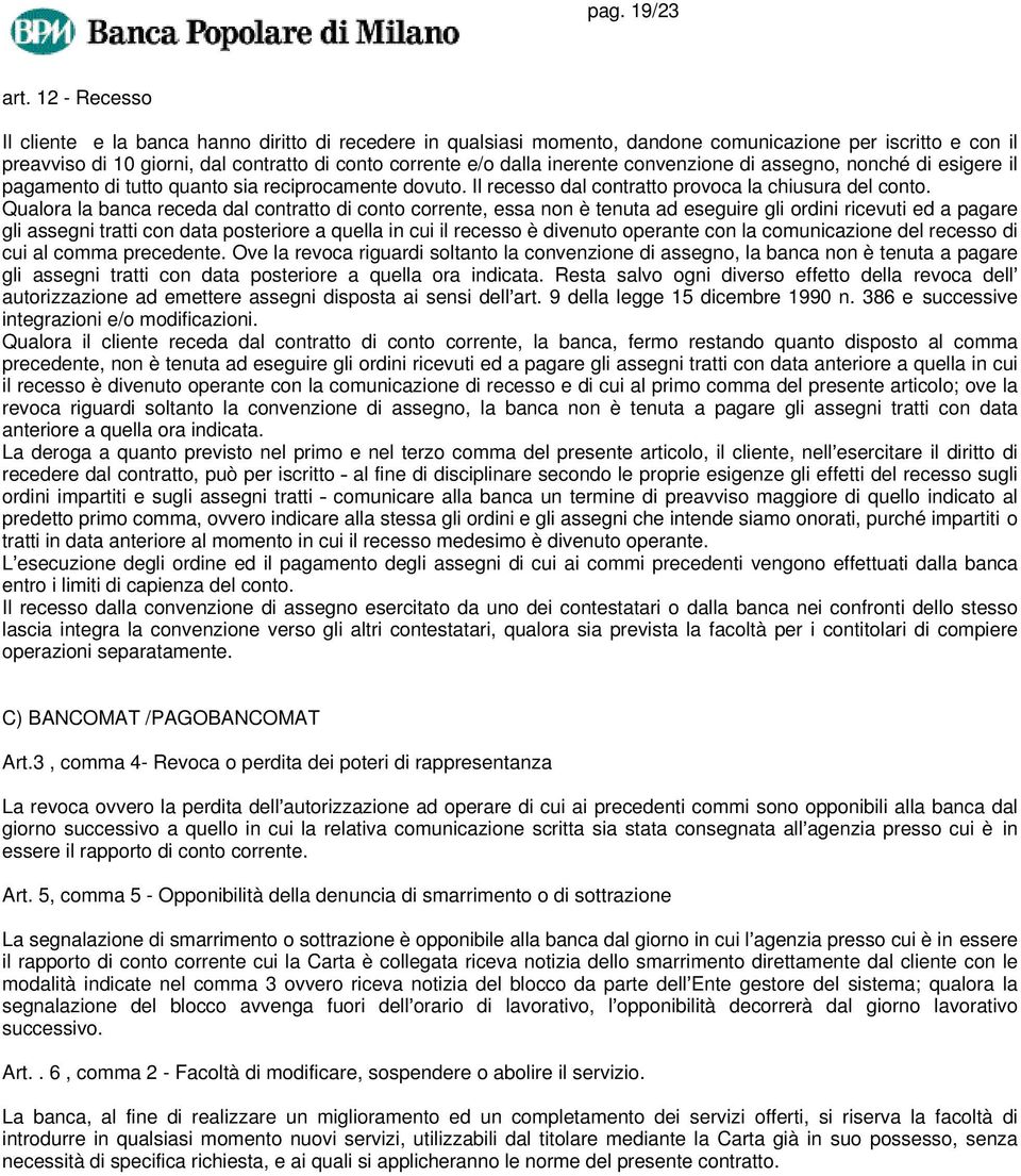 inerente convenzione di assegno, nonché di esigere il pagamento di tutto quanto sia reciprocamente dovuto. Il recesso dal contratto provoca la chiusura del conto.