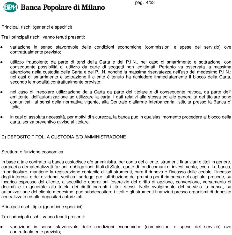 , nel caso di smarrimento e sottrazione, con conseguente possibilità di utilizzo da parte di soggetti non legittimati. Pertanto va osservata la massima attenzione nella custodia della Carta e del P.I.