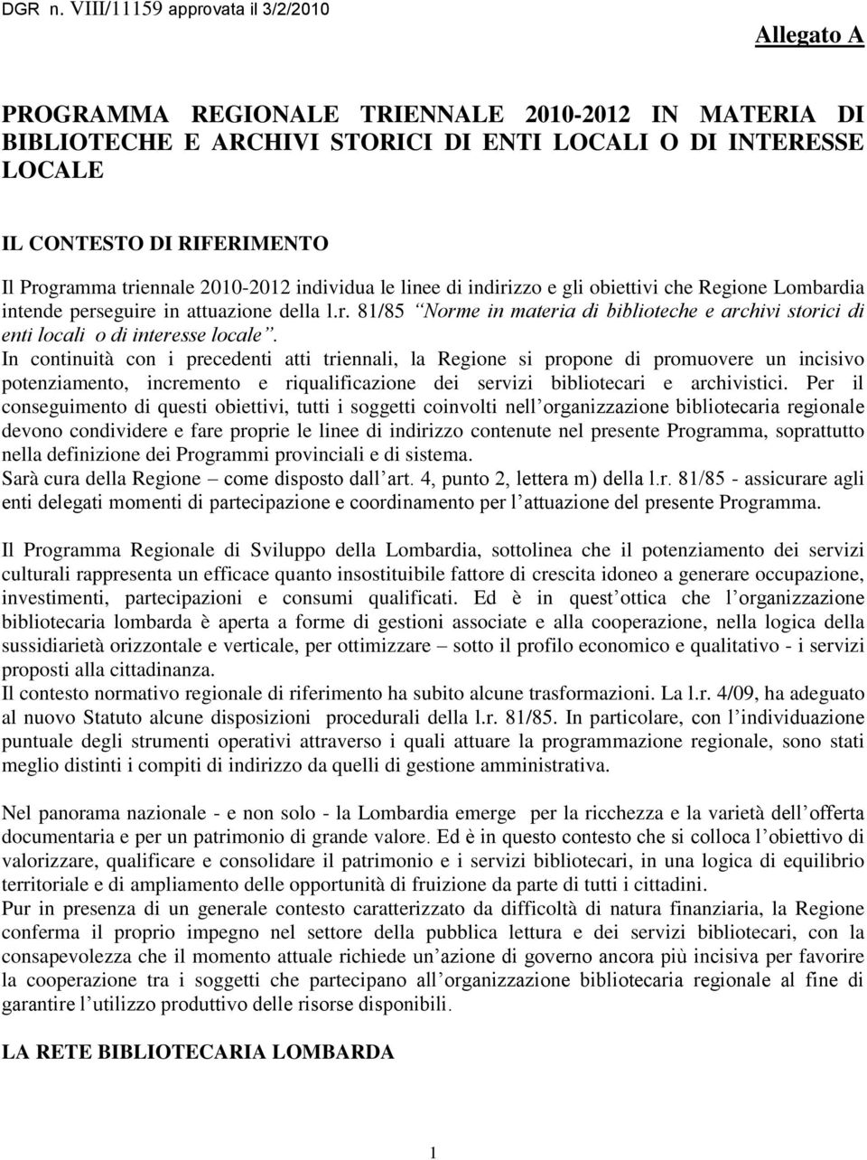 Programma triennale 2010-2012 individua le linee di indirizzo e gli obiettivi che Regione Lombardia intende perseguire in attuazione della l.r. 81/85 Norme in materia di biblioteche e archivi storici di enti locali o di interesse locale.