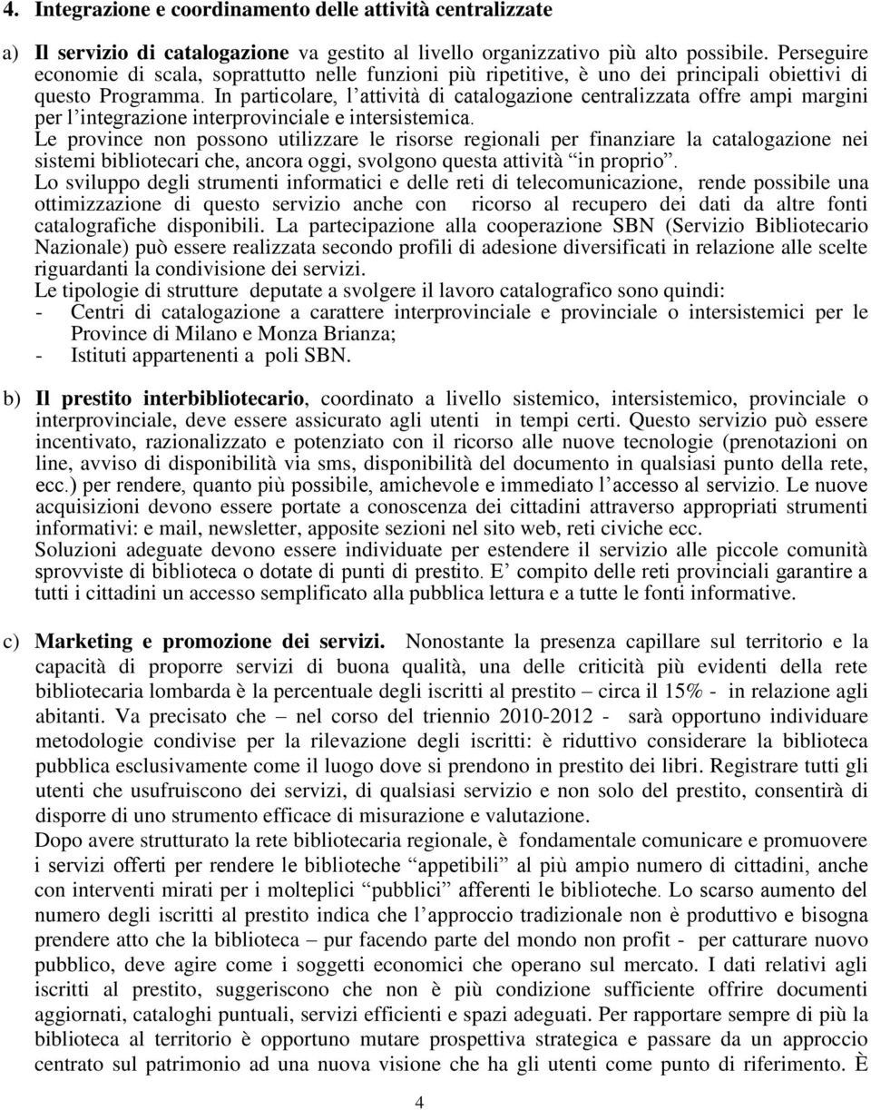 In particolare, l attività di catalogazione centralizzata offre ampi margini per l integrazione interprovinciale e intersistemica.