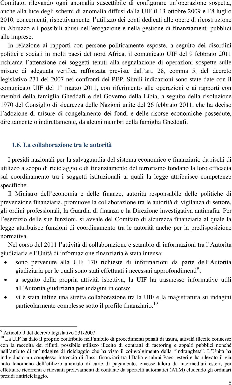 In relazione ai rapporti con persone politicamente esposte, a seguito dei disordini politici e sociali in molti paesi del nord Africa, il comunicato UIF del 9 febbraio 2011 richiama l attenzione dei