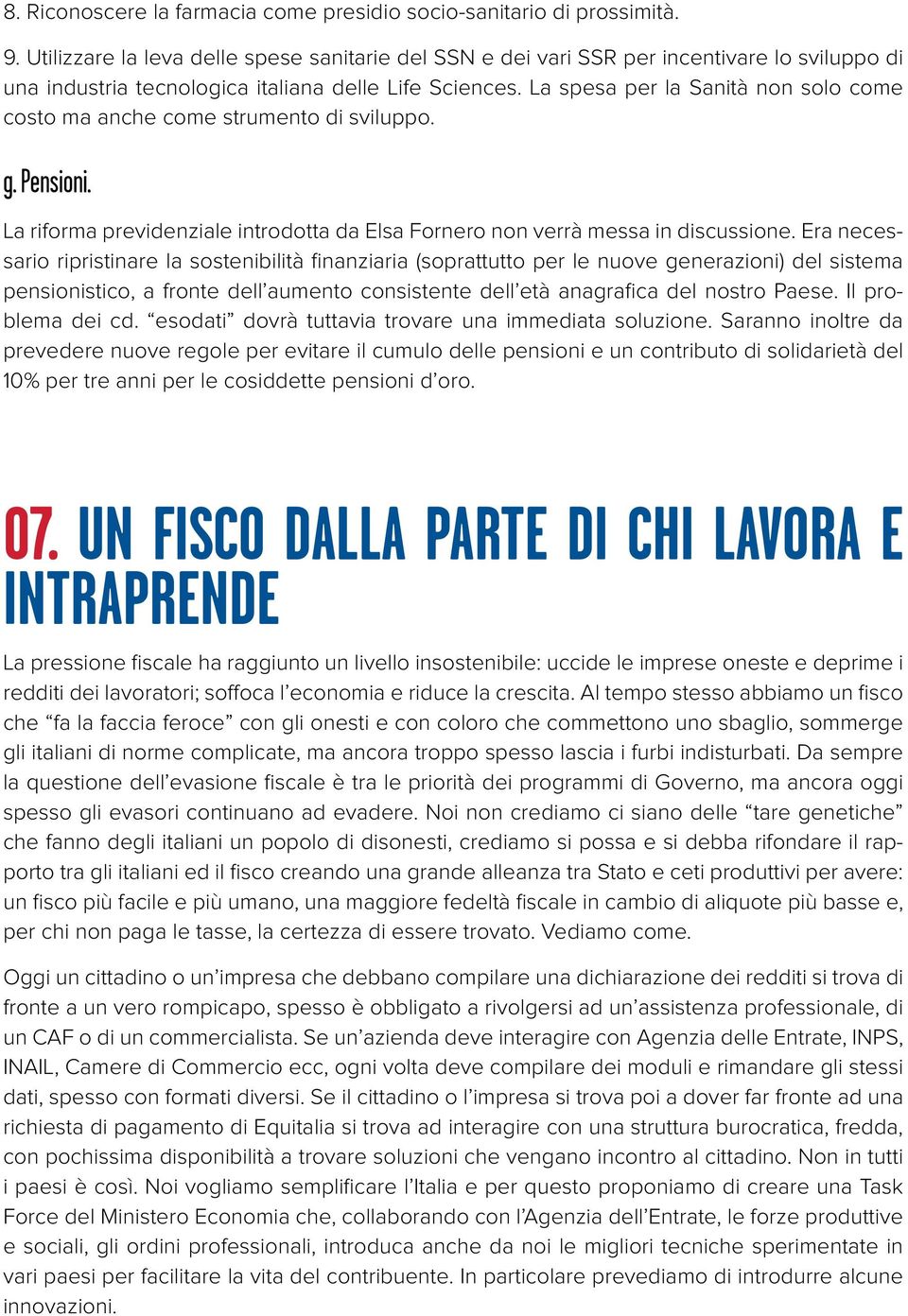 La spesa per la Sanità non solo come costo ma anche come strumento di sviluppo. g. Pensioni. La riforma previdenziale introdotta da Elsa Fornero non verrà messa in discussione.