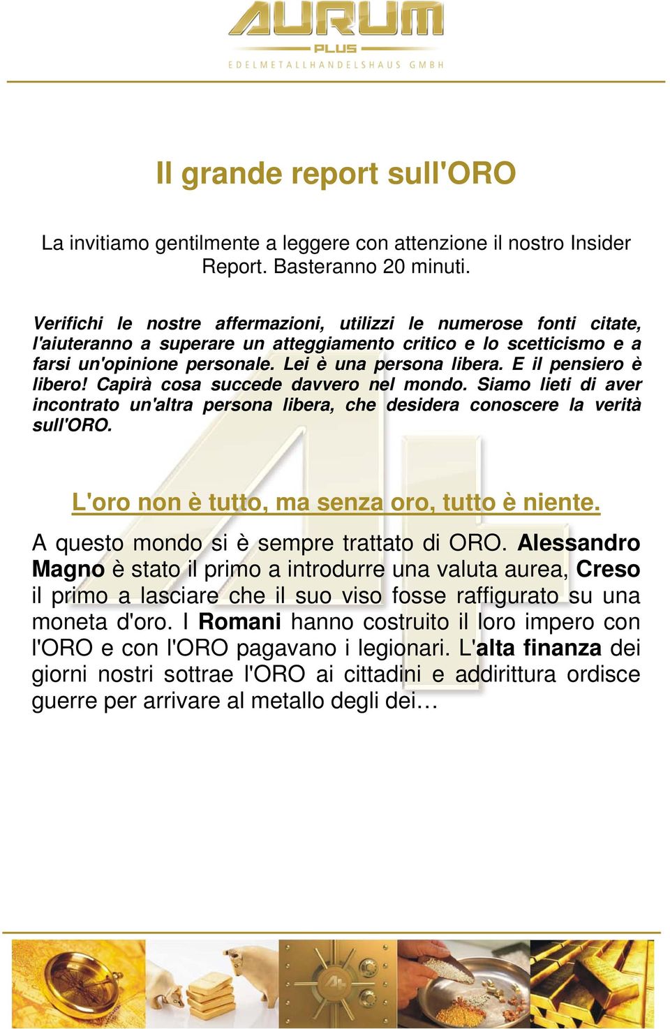 E il pensiero è libero! Capirà cosa succede davvero nel mondo. Siamo lieti di aver incontrato un'altra persona libera, che desidera conoscere la verità sull'oro.