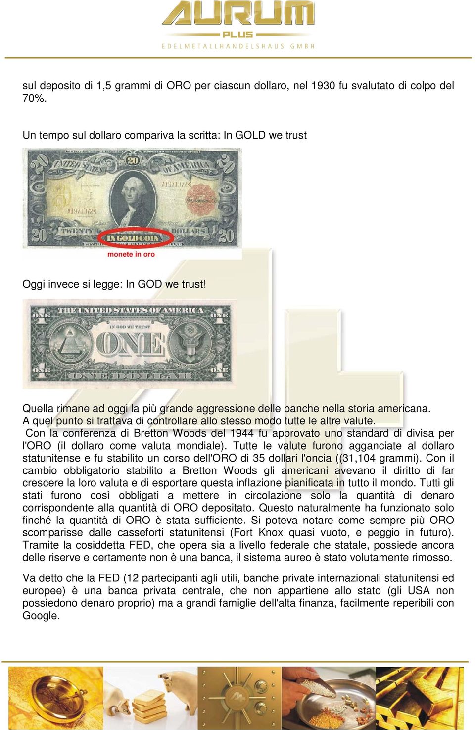 Con la conferenza di Bretton Woods del 1944 fu approvato uno standard di divisa per l'oro (il dollaro come valuta mondiale).