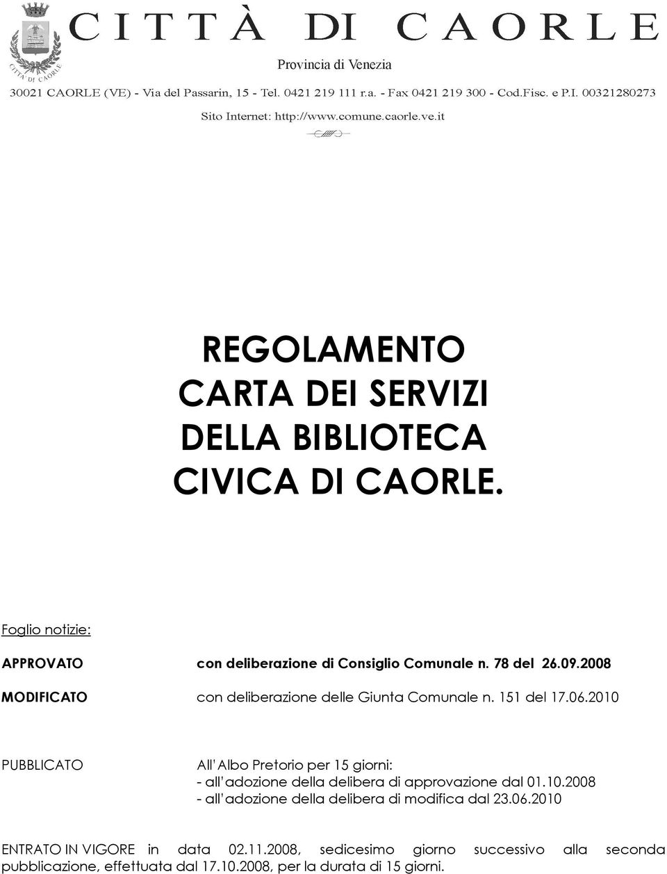 2010 PUBBLICATO All Albo Pretorio per 15 giorni: - all adozione della delibera di approvazione dal 01.10.2008 - all adozione della delibera di modifica dal 23.