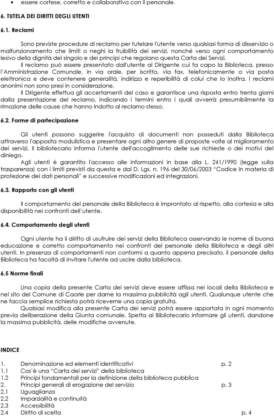 lesivo della dignità del singolo e dei principi che regolano questa Carta dei Servizi.