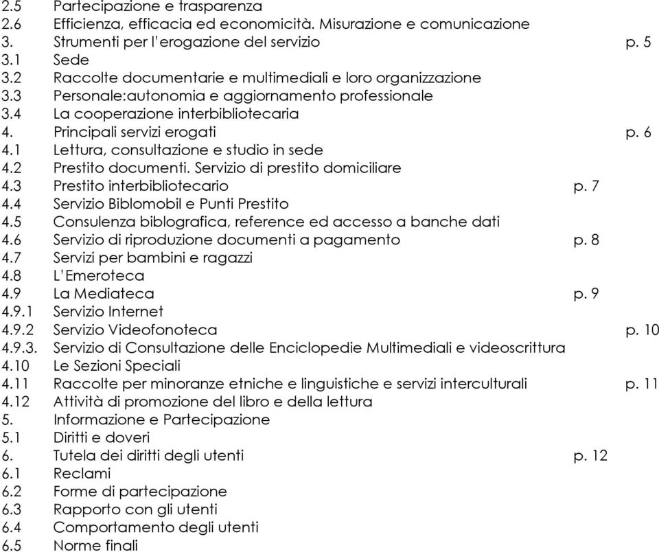 1 Lettura, consultazione e studio in sede 4.2 Prestito documenti. Servizio di prestito domiciliare 4.3 Prestito interbibliotecario p. 7 4.4 Servizio Biblomobil e Punti Prestito 4.