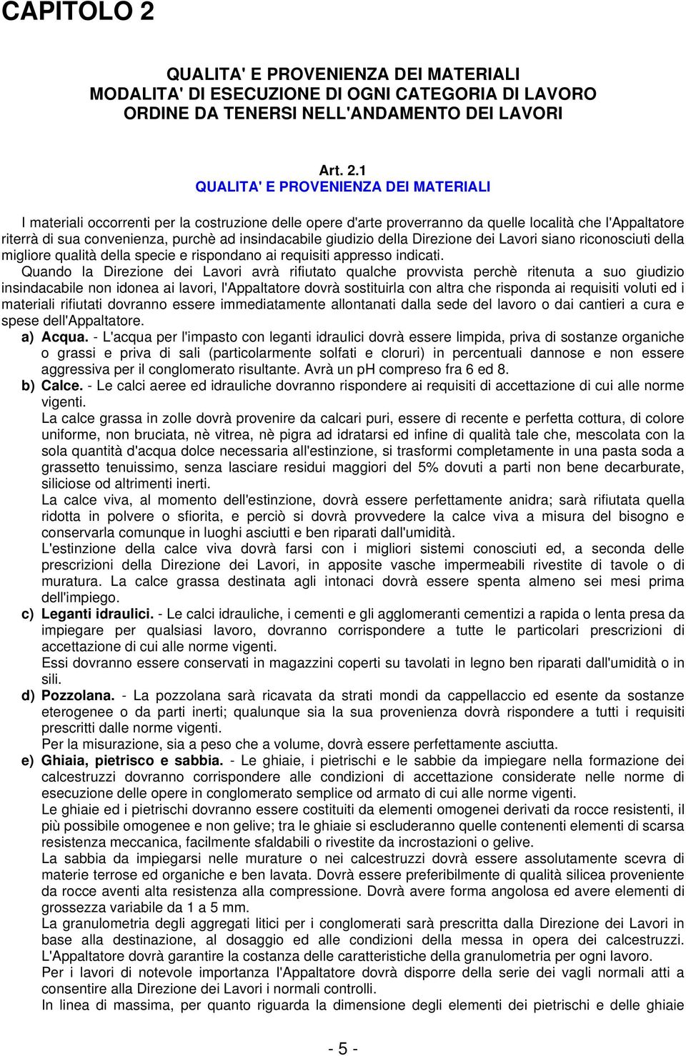 1 QUALITA' E PROVENIENZA DEI MATERIALI I materiali occorrenti per la costruzione delle opere d'arte proverranno da quelle località che l'appaltatore riterrà di sua convenienza, purchè ad