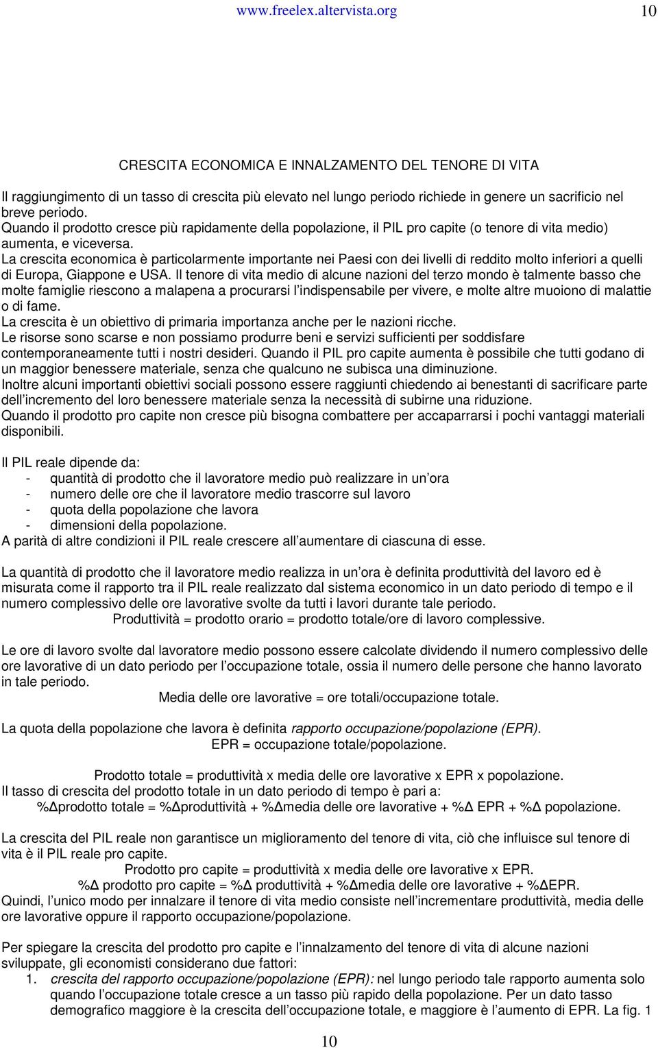 Quando il prodotto cresce più rapidamente della popolazione, il PIL pro capite (o tenore di vita medio) aumenta, e viceversa.