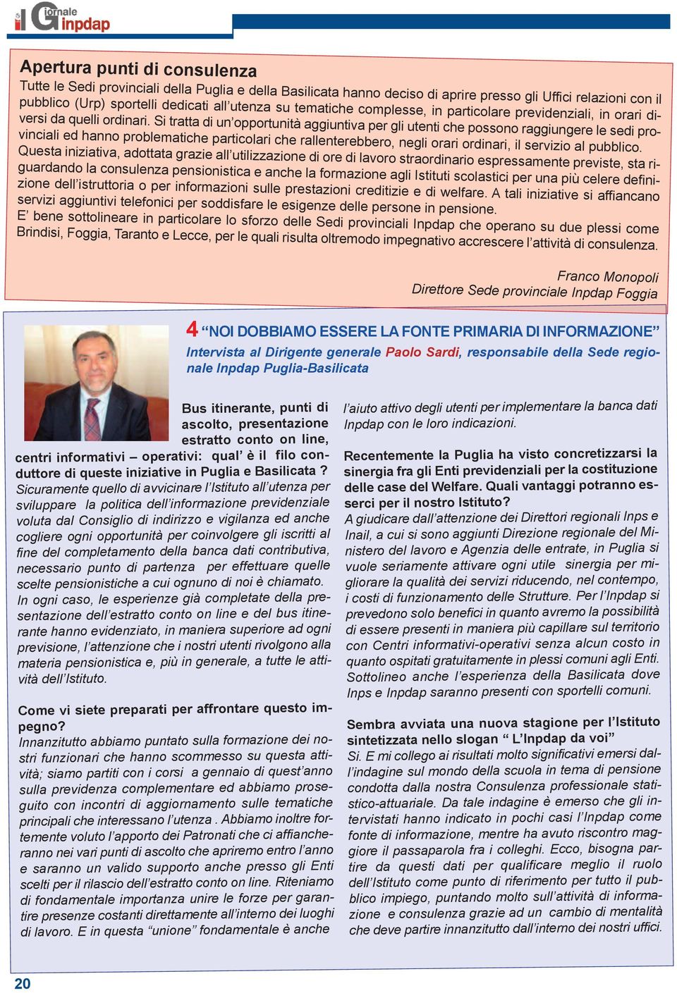 Si tratta di un opportunità aggiuntiva per gli utenti che possono raggiungere le sedi provinciali ed hanno problematiche particolari che rallenterebbero, negli orari ordinari, il servizio al pubblico.