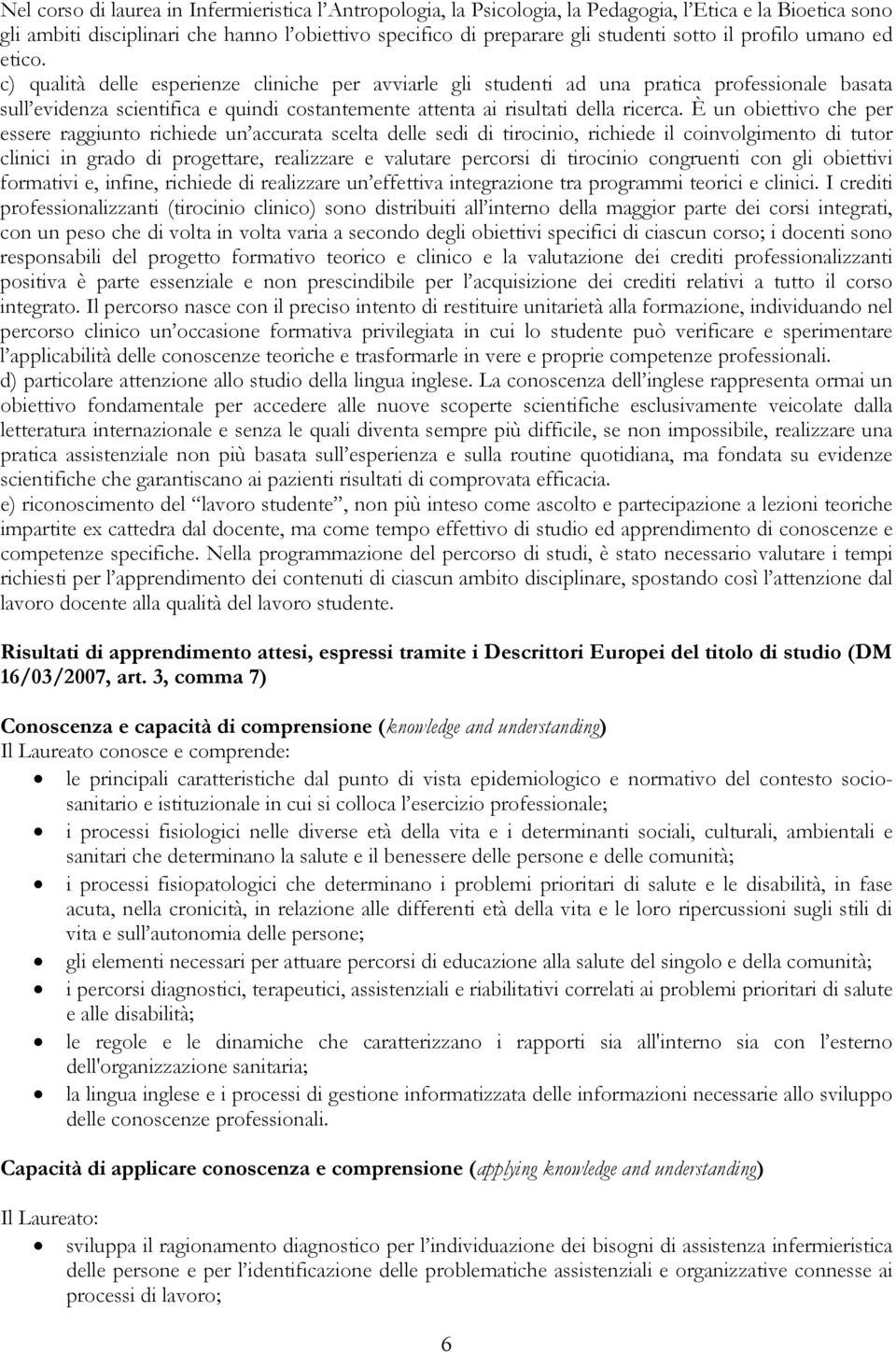 c) qualità delle esperienze cliniche per avviarle gli studenti ad una pratica professionale basata sull evidenza scientifica e quindi costantemente attenta ai risultati della ricerca.