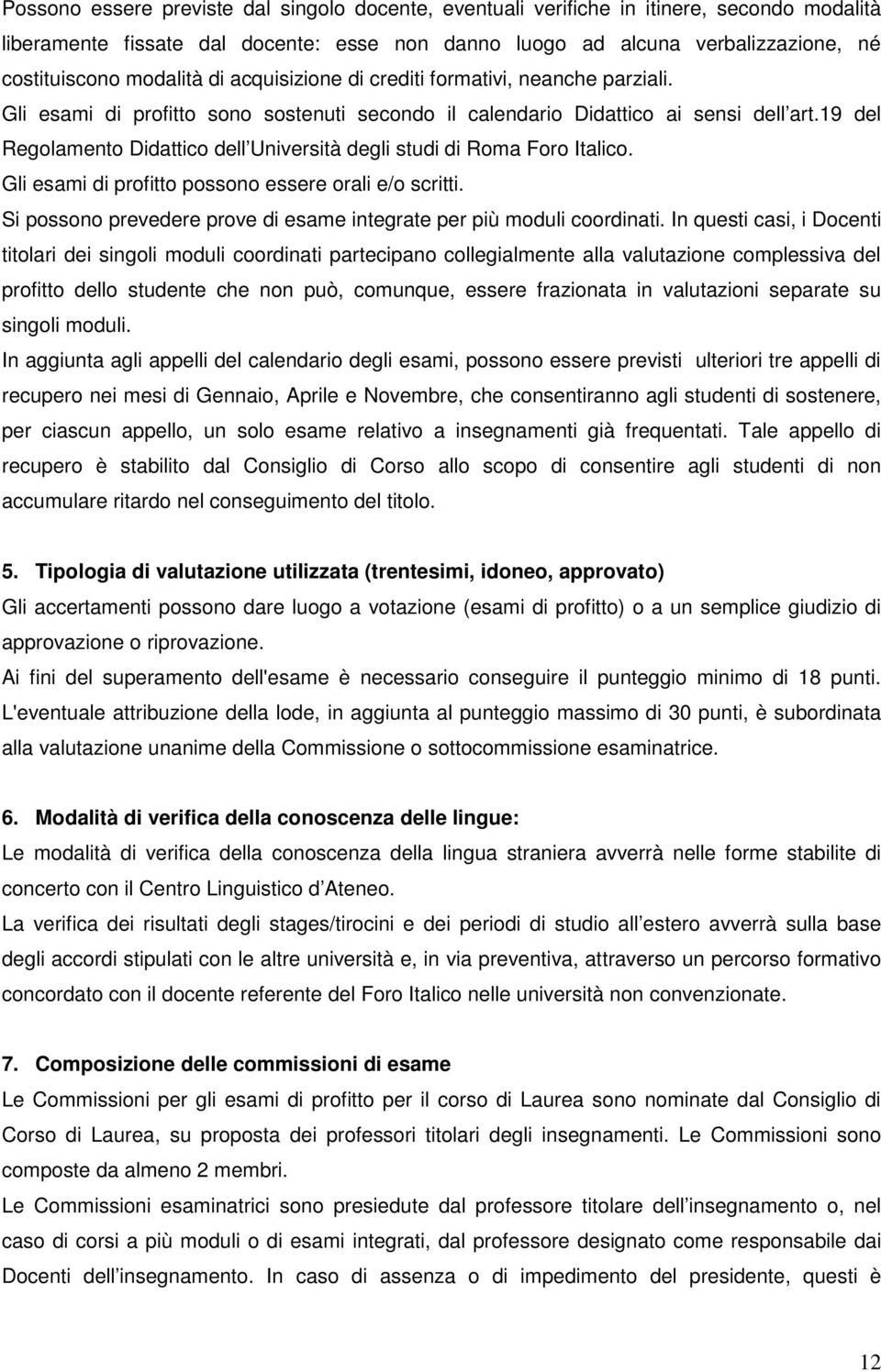 19 del Regolamento Didattico dell Università degli studi di Roma Foro Italico. Gli esami di profitto possono essere orali e/o scritti.