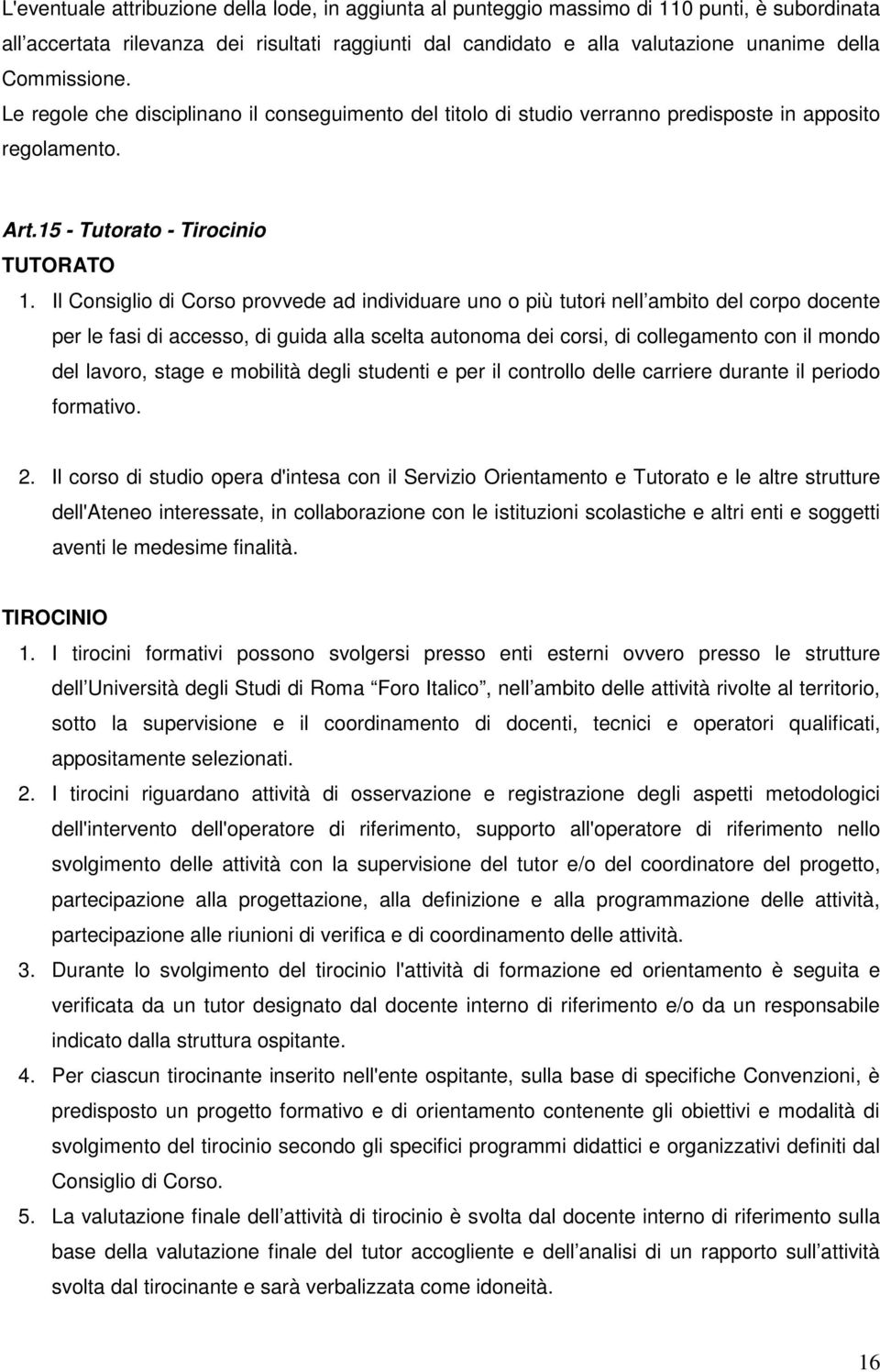 Il Consiglio di Corso provvede ad individuare uno o più tutori nell ambito del corpo docente per le fasi di accesso, di guida alla scelta autonoma dei corsi, di collegamento con il mondo del lavoro,