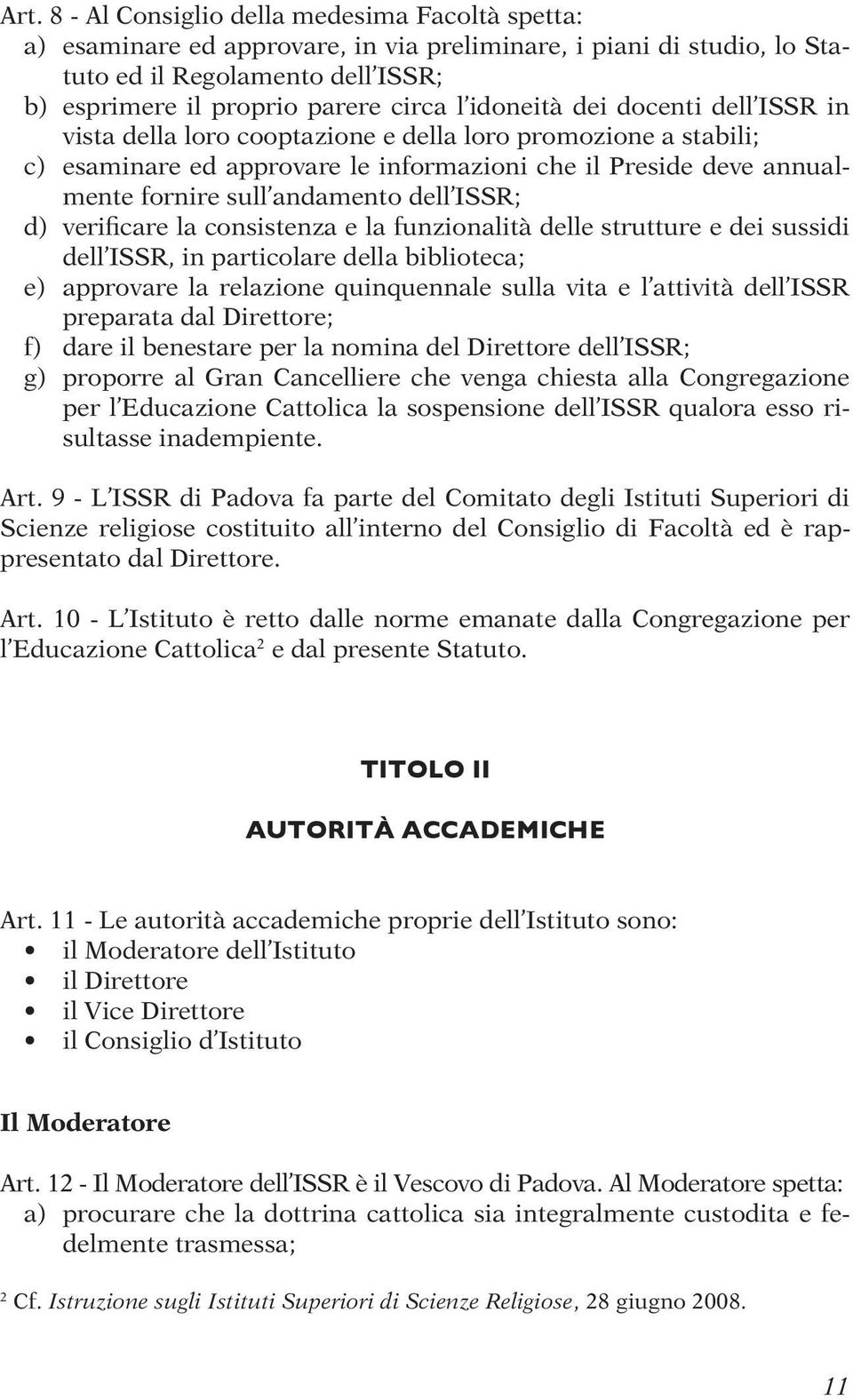 ISSR; d) verificare la consistenza e la funzionalità delle strutture e dei sussidi dell ISSR, in particolare della biblioteca; e) approvare la relazione quinquennale sulla vita e l attività dell ISSR