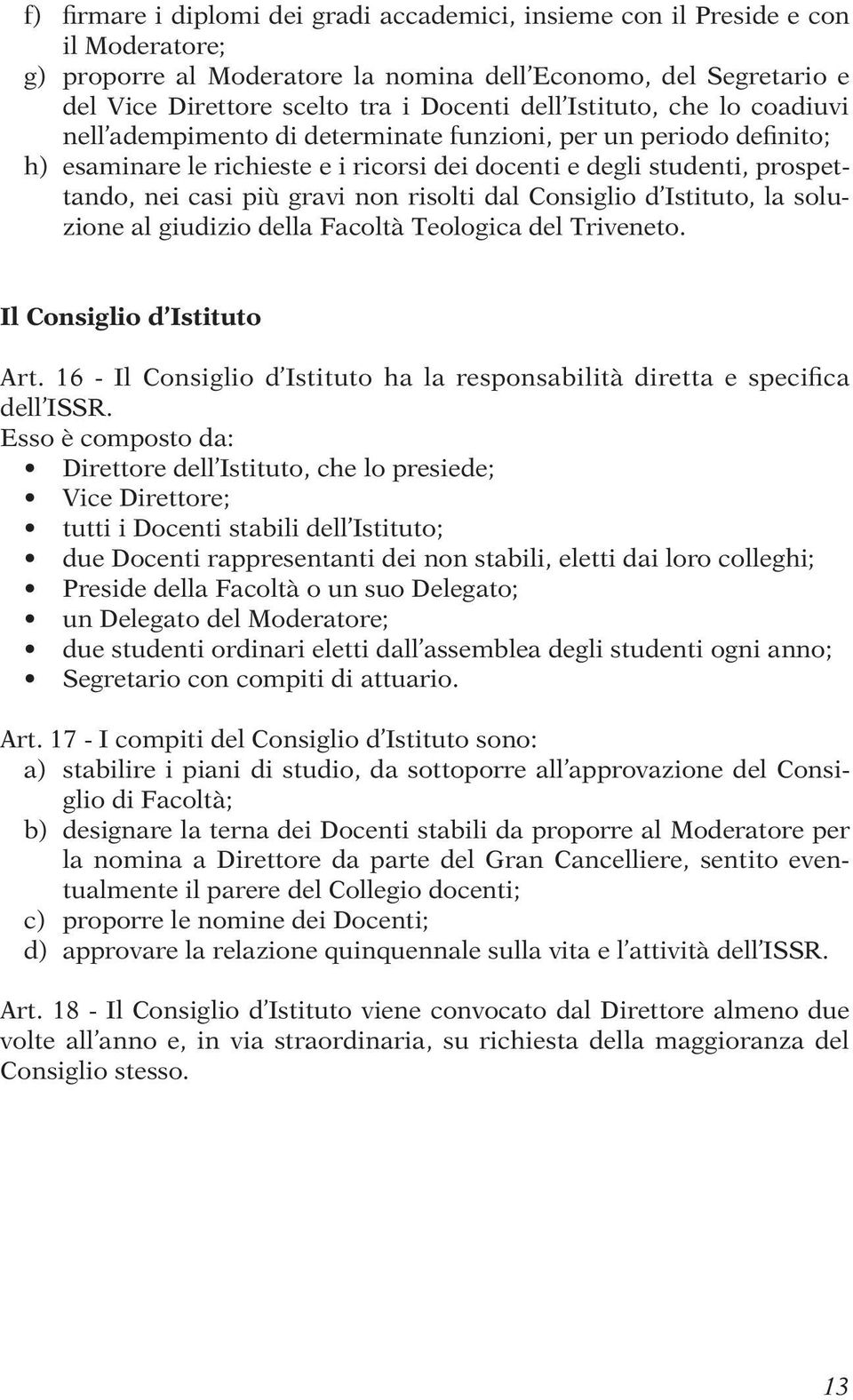 risolti dal Consiglio d Istituto, la soluzione al giudizio della Facoltà Teologica del Triveneto. Il Consiglio d Istituto Art.