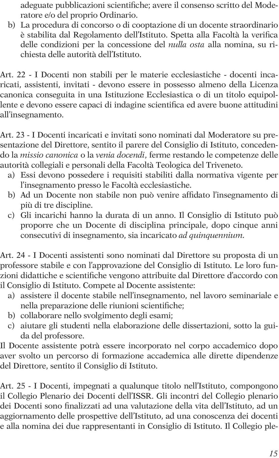 Spetta alla Facoltà la verifica delle condizioni per la concessione del nulla osta alla nomina, su richiesta delle autorità dell Istituto. Art.