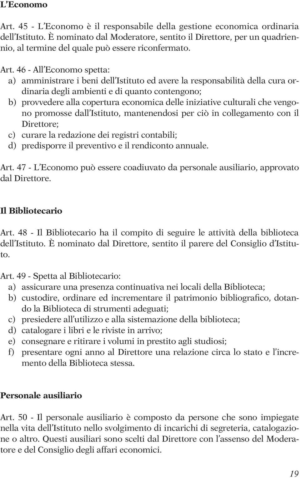 46 - All Economo spetta: a) amministrare i beni dell Istituto ed avere la responsabilità della cura ordinaria degli ambienti e di quanto contengono; b) provvedere alla copertura economica delle