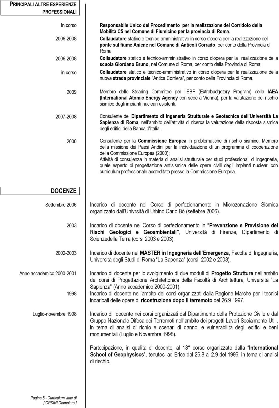 Collaudatore statico e tecnico-amministrativo in corso d opera per la realizzazione della scuola Giordano Bruno, nel Comune di Roma, per conto della Provincia di Roma; in corso Collaudatore statico e