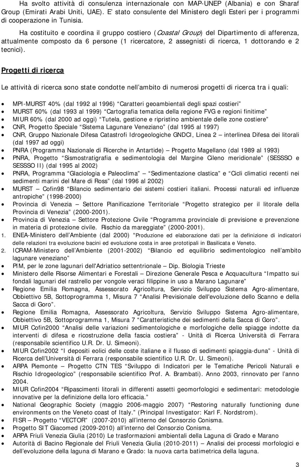 Ha costituito e coordina il gruppo costiero (Coastal Group) del Dipartimento di afferenza, attualmente composto da 6 persone (1 ricercatore, 2 assegnisti di ricerca, 1 dottorando e 2 tecnici).