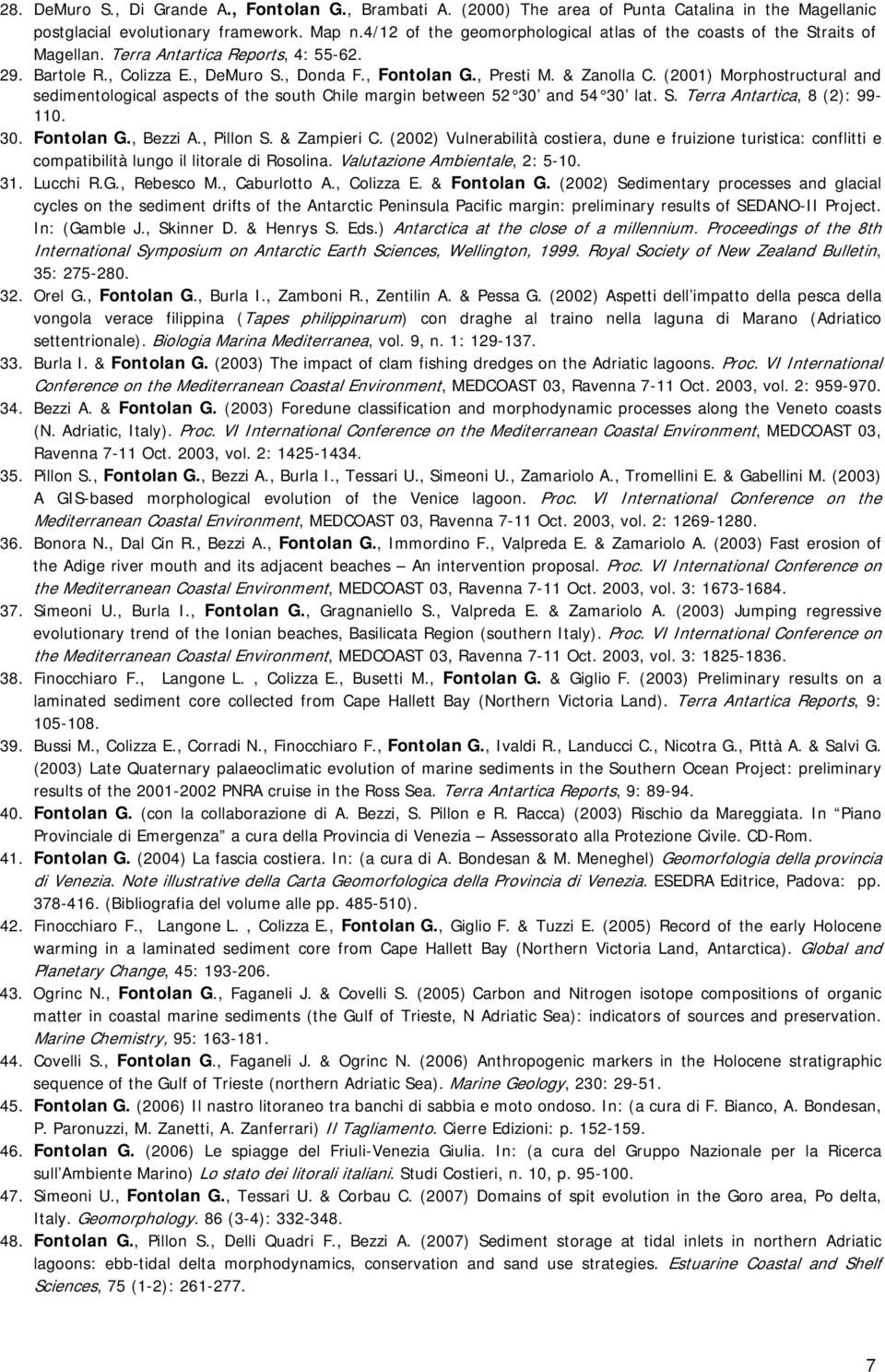 (2001) Morphostructural and sedimentological aspects of the south Chile margin between 52 30 and 54 30 lat. S. Terra Antartica, 8 (2): 99-110. 30. Fontolan G., Bezzi A., Pillon S. & Zampieri C.